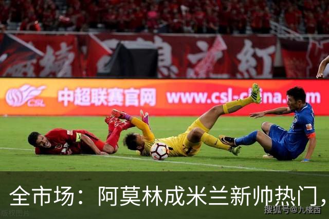 全市场：阿莫林成米兰新帅热门，在曼联2.5亿引援预算打不出成绩