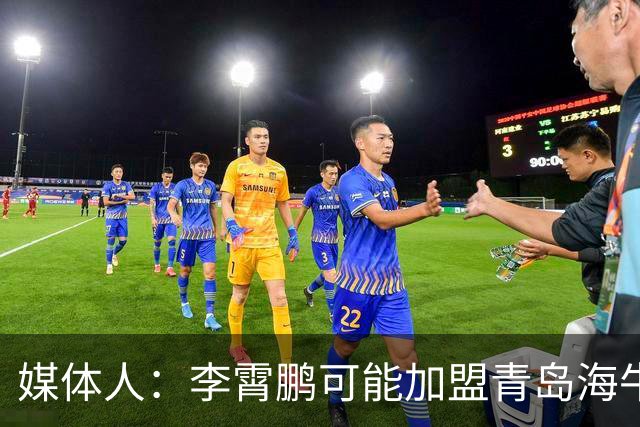 媒体人：李霄鹏可能加盟青岛海牛 陈洋去三镇