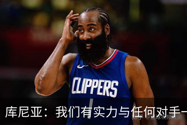 库尼亚：我们有实力与任何对手一较高下 内马尔是这代人的偶像