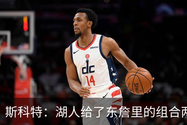 斯科特：湖人给了东詹里的组合两年时间 发现上限就是第二轮