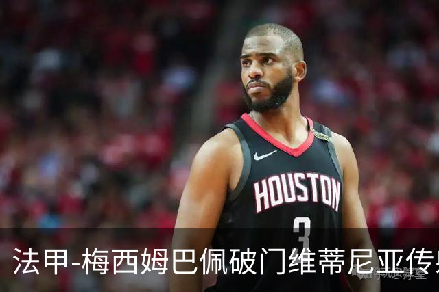 法甲-梅西姆巴佩破门维蒂尼亚传射 大巴黎3-1朗斯