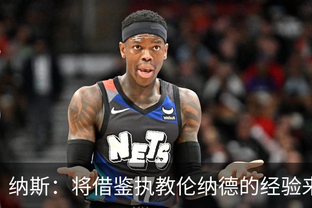 纳斯：将借鉴执教伦纳德的经验来执教布朗