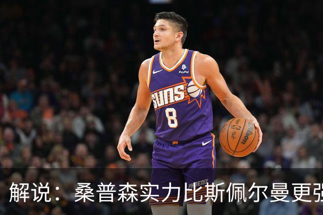 解说：桑普森实力比斯佩尔曼更强还便宜 当第三外援也能将就着用