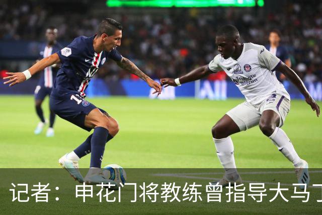 记者：申花门将教练曾指导大马丁迈尼昂，他自然期待两人会师决赛