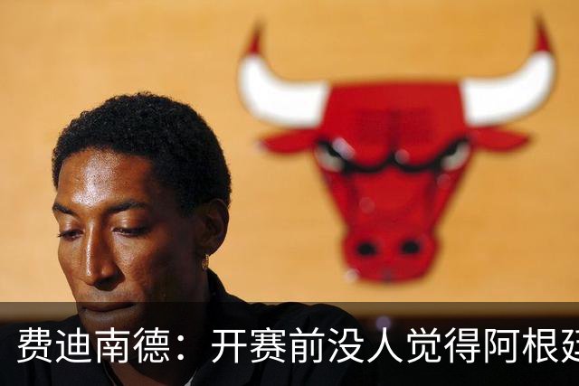 费迪南德：开赛前没人觉得阿根廷能夺冠 2场比赛后已是夺冠热门