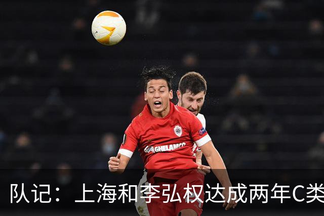 队记：上海和李弘权达成两年C类合同续约 球员在薪资上做了让步