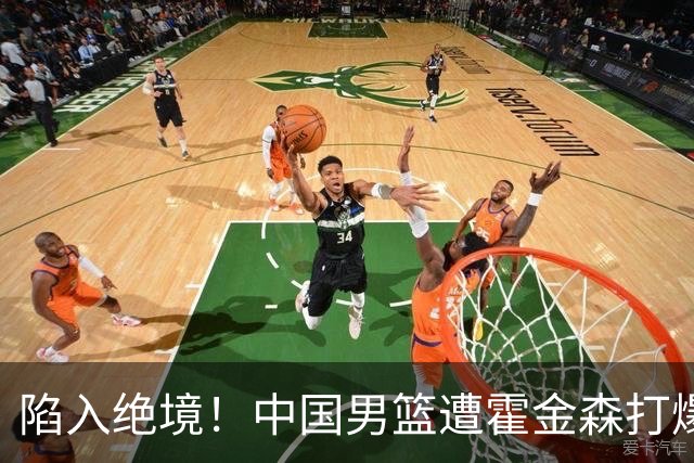 陷入绝境！中国男篮遭霍金森打爆 末轮不胜将无缘世界杯