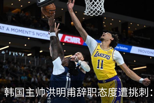 韩国主帅洪明甫辞职态度遭挑刺：没说对不起+离场时手插兜