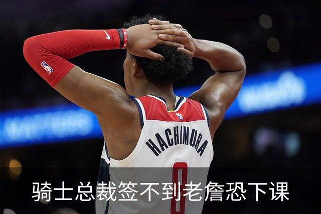 骑士总裁签不到老詹恐下课