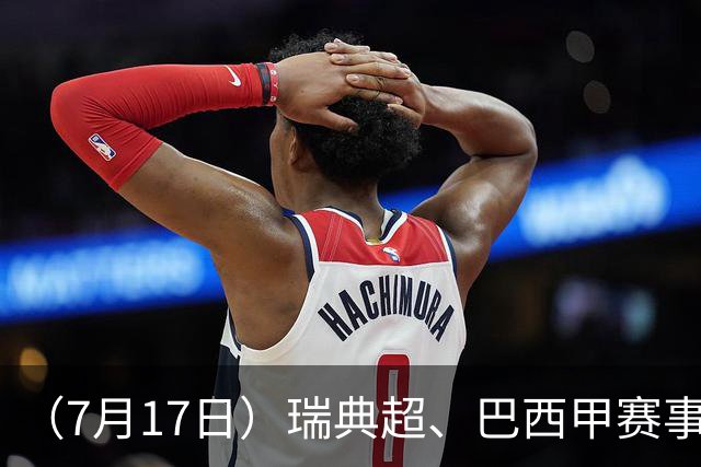 （7月17日）瑞典超、巴西甲赛事前瞻、个人看法推荐！仅供参考！