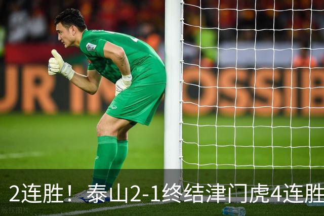 2连胜！泰山2-1终结津门虎4连胜 克雷桑补时绝杀哈达斯破门+中柱