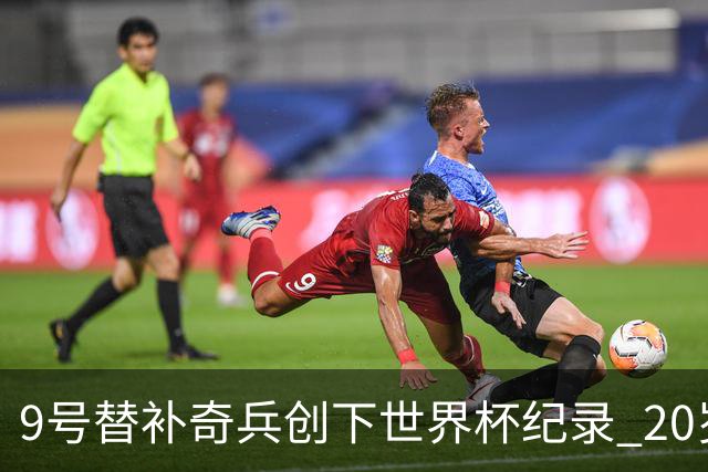 9号替补奇兵创下世界杯纪录 20岁247天曼赞比神级发挥
